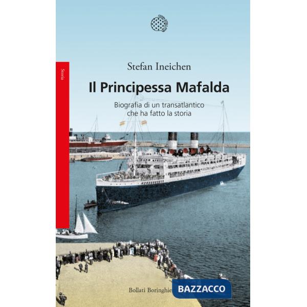 Principessa Mafalda. Biografia di un transatlantico che ha fatto la storia (Il)
