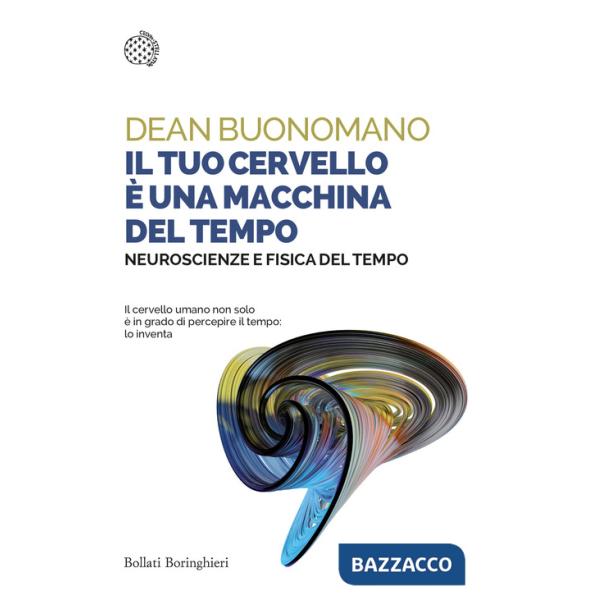 Tuo cervello è una macchina del tempo. Neuroscienze e fisica del tempo (Il)