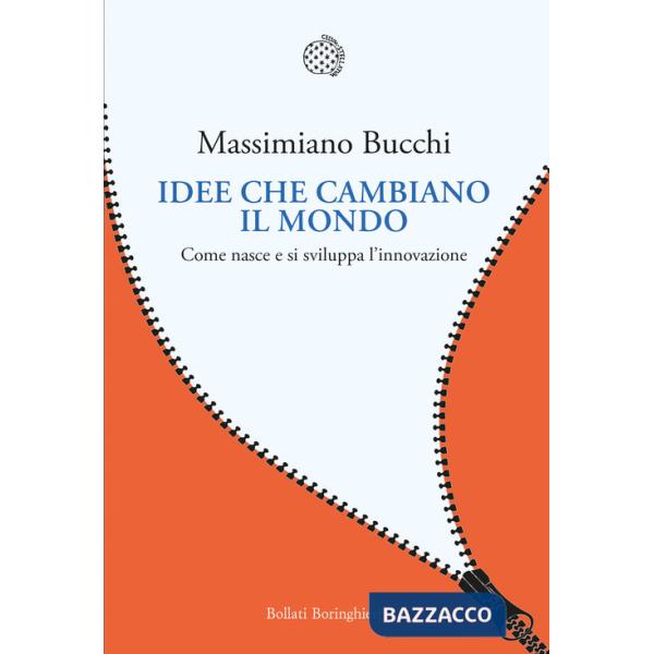 Idee che cambiano il mondo. Come nasce e si sviluppa l'innovazione
