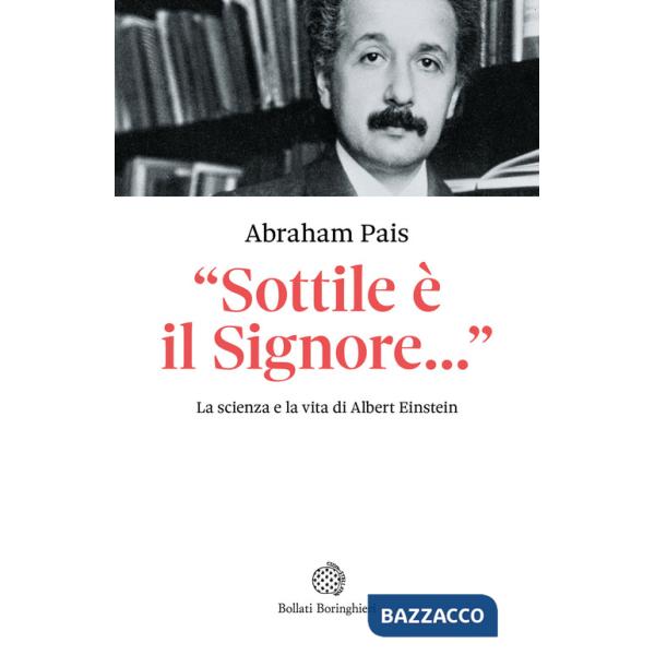 Einstein. «Sottile è il Signore...». La scienza e la vita di Albert Einstein