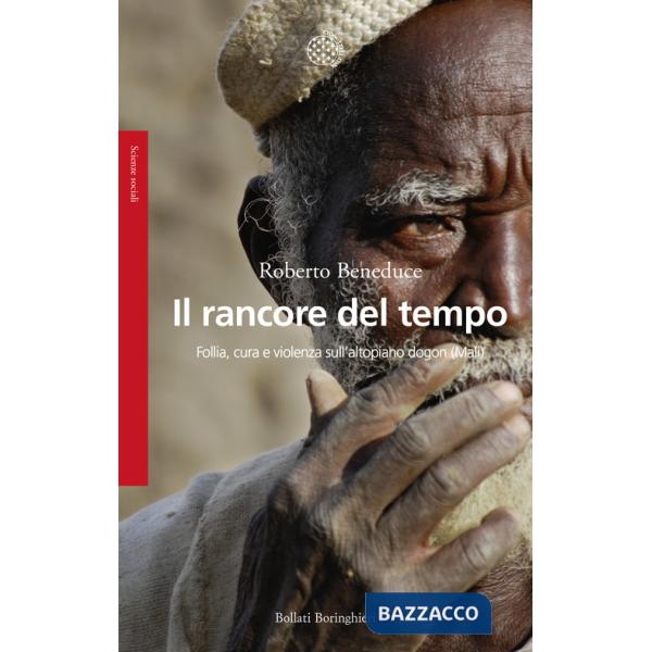 Rancore del tempo. Follia, cura e violenza sull'altopiano dogon (Mali) (Il)