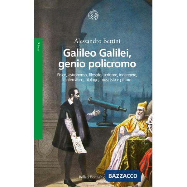 Galileo Galilei, genio policromo. Fisico, astronomo, filosofo, scrittore, ingegnere, matematico, filologo, musicista e pittore
