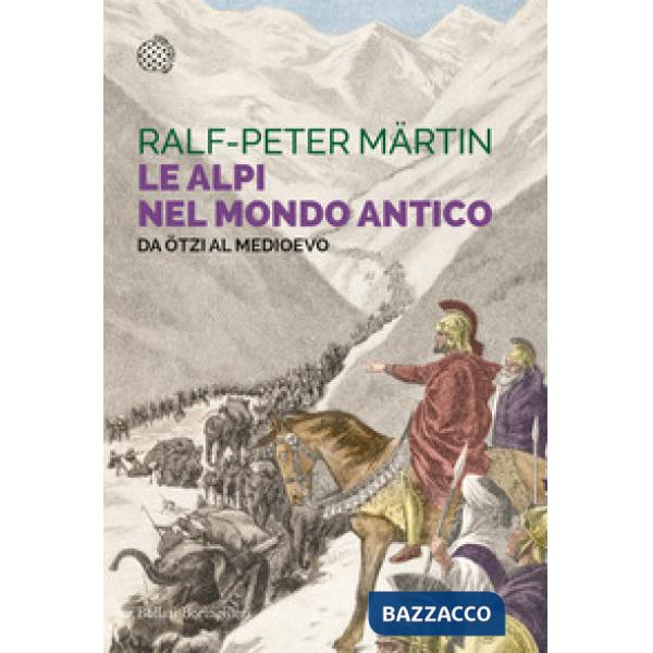 Alpi nel mondo antico. Da Ötzi al Medioevo (Le)