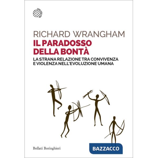 Paradosso della bontà. La strana relazione tra convivenza e violenza nell'evoluzione umana (Il)