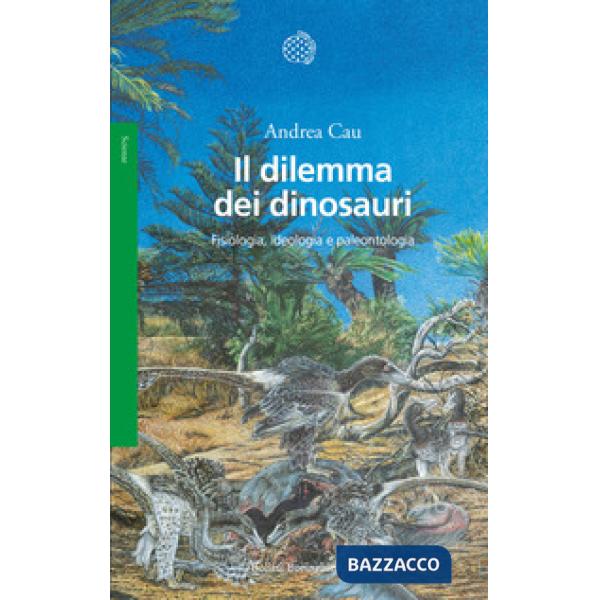 Dilemma dei dinosauri. Fisiologia, ideologia e paleontologia (Il)