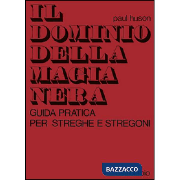 Dominio della magia nera. Guida pratica per streghe e stregoni (Il)