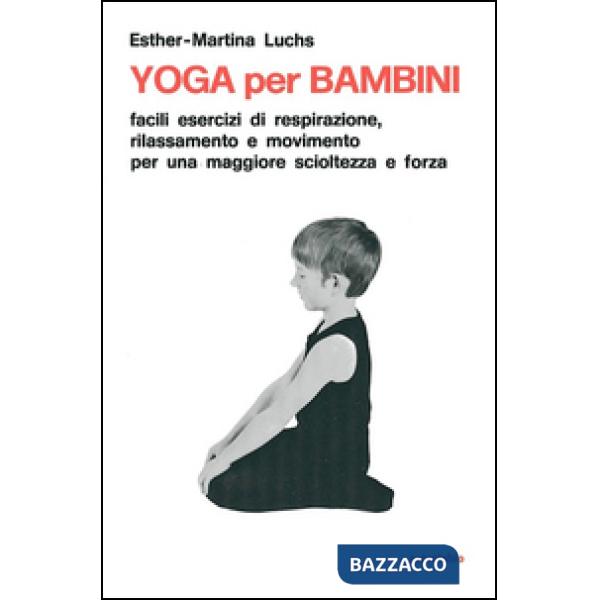 Yoga per i bambini. Facili esercizi di respirazione, rilassamento e movimento per una maggiore scioltezza e forza