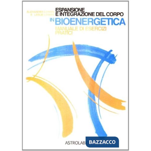 Espansione e integrazione del corpo in bioenergetica. Manuale di esercizi pratici