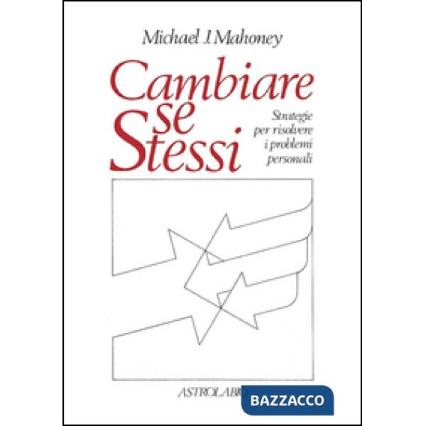 Cambiare se stessi. Strategie per risolvere i problemi personali