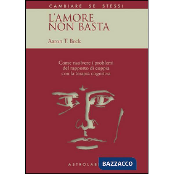Amore non basta. Come risolvere i problemi del rapporto di coppia con la terapia cognitiva (L')