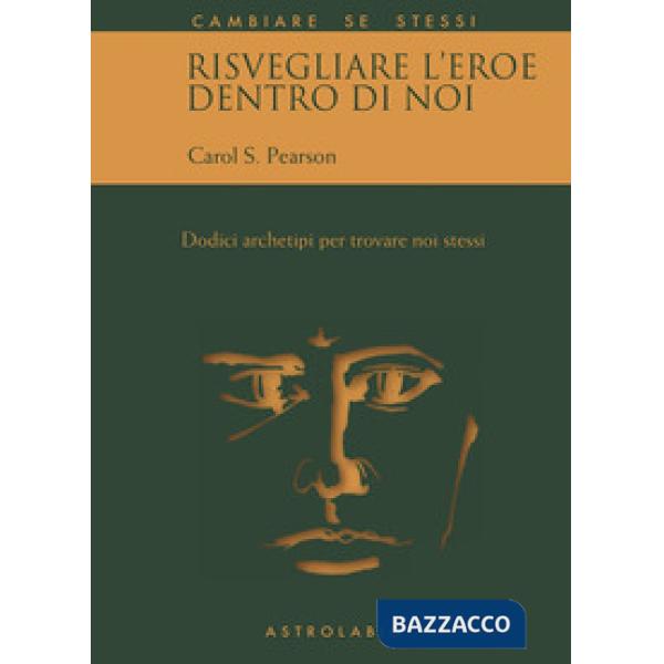 Risvegliare l'eroe dentro di noi. Dodici archetipi per trovare noi stessi