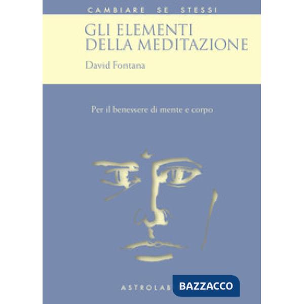 Elementi della meditazione. Per il benessere di mente e corpo (Gli)
