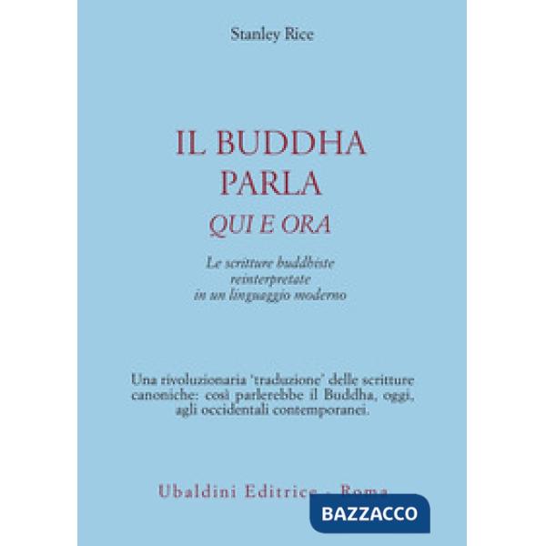 Buddha parla qui e ora. Le scritture buddhiste reinterpretate in un linguaggio moderno (Il)