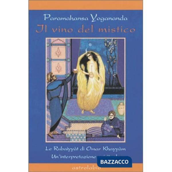 Vino del mistico. Le Rubaiyyàt di Omar Khayyàm. Un'interpretazione spirituale (Il)
