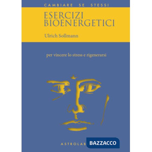 Esercizi bioenergetici. Per vincere lo stress e rigenerarsi