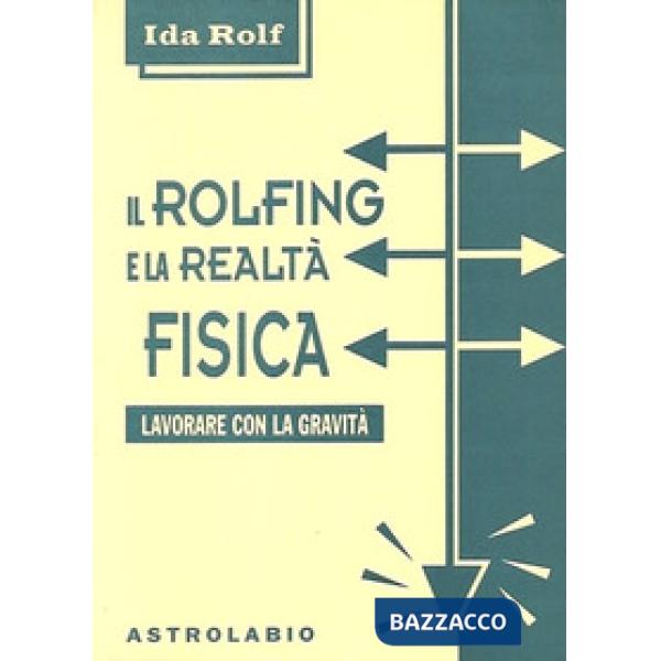 Rolfing e la realtà fisica. Lavorare con la gravità (Il)