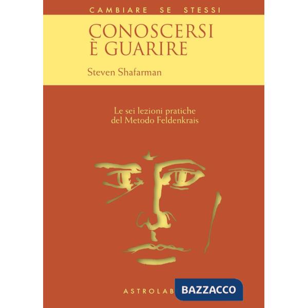 Conoscersi è guarire. Le sei lezioni pratiche del metodo Feldenkrais