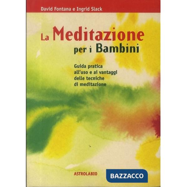 Meditazione per i bambini. Guida pratica all'uso e ai vantaggi delle tecniche di meditazione (La)