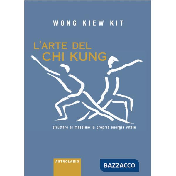 Arte del Chi Kung. Sfruttare al massimo la propria energia vitale (L')