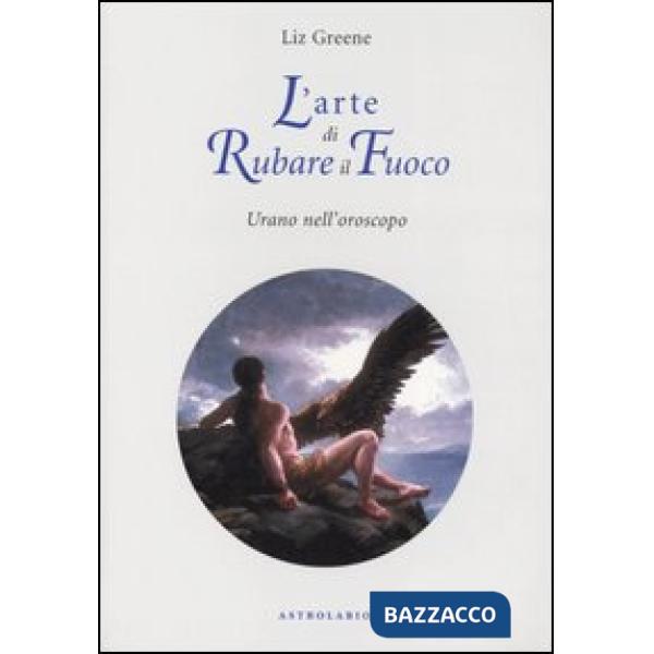 Arte di rubare il fuoco. Urano nell'oroscopo (L')