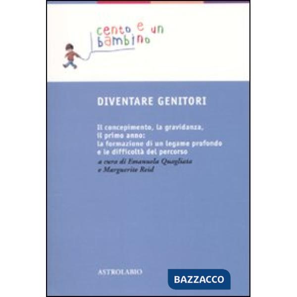 Diventare genitori. Il concepimento, la gravidanza, il primo anno: la formazione di un legame profondo e la difficoltà del perco