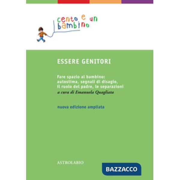 Essere genitori. Fare spazio al bambino: autostima, segnali di disagio, il ruolo del padre, le separazioni