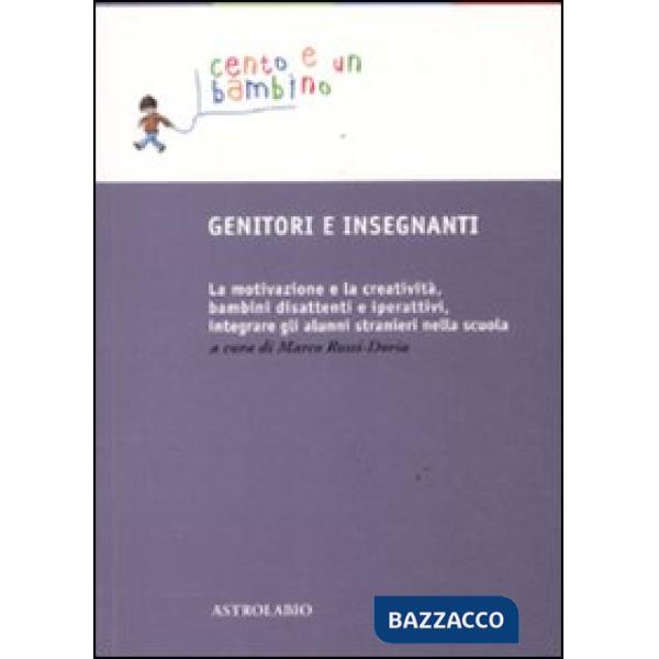 Genitori e insegnanti. La motivazione e la creatività, bambini disattenti e iperattivi, integrare gli alunni stranieri nella scu