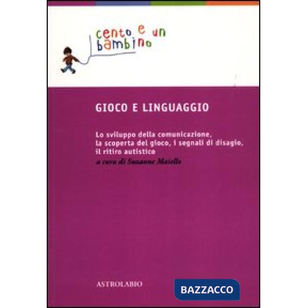 Gioco e linguaggio. Lo sviluppo della comunicazione, la scoperta del gioco, i segnali di disagio, il ritiro autistico