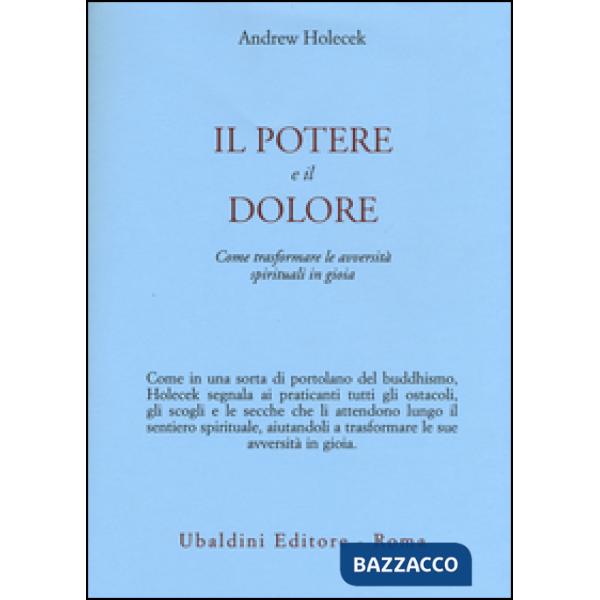Potere e il dolore. Come trasformare le avversità spirituali in gioia (Il)