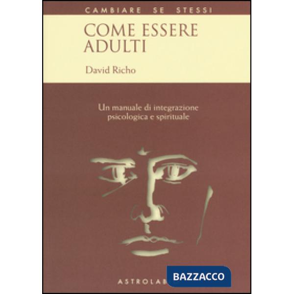 Come essere adulti. Un manuale di integrazione psicologica e spirituale