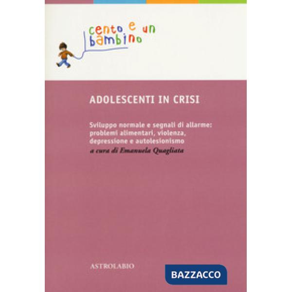Adolescenti in crisi. Sviluppo normale e segnali di allarme: problemi alimentari, violenza, depressione e autolesionismo