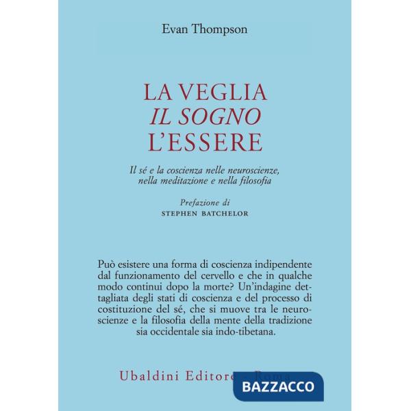 Veglia, il sogno, l'essere. Il sé e la coscienza nelle neuroscienze, nella meditazione e nella filosofia (La)