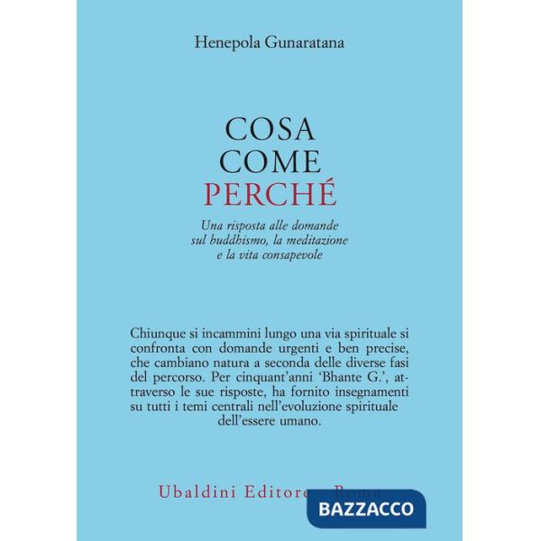Cosa, come, perché. Una risposta alle domande sul buddhismo la meditazione e la vita consapevole