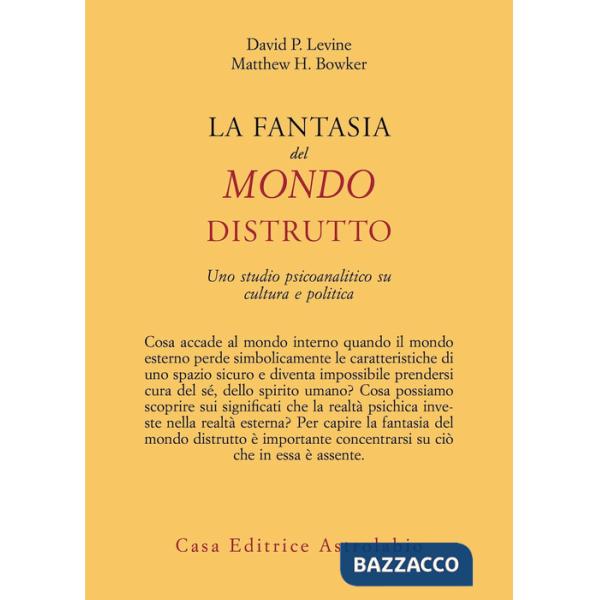 Fantasia del mondo distrutto. Uno studio psicoanalitico su cultura e politica (La)