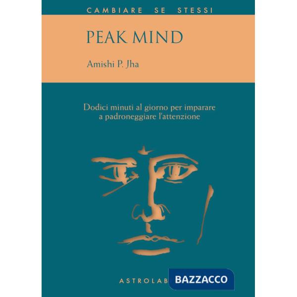 Peak mind. 12 minuti al giorno per imparare a padroneggiare l'attenzione