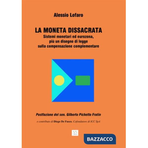 Moneta dissacrata. Sistemi monetari ed eurozona, più un disegno di legge sulla c