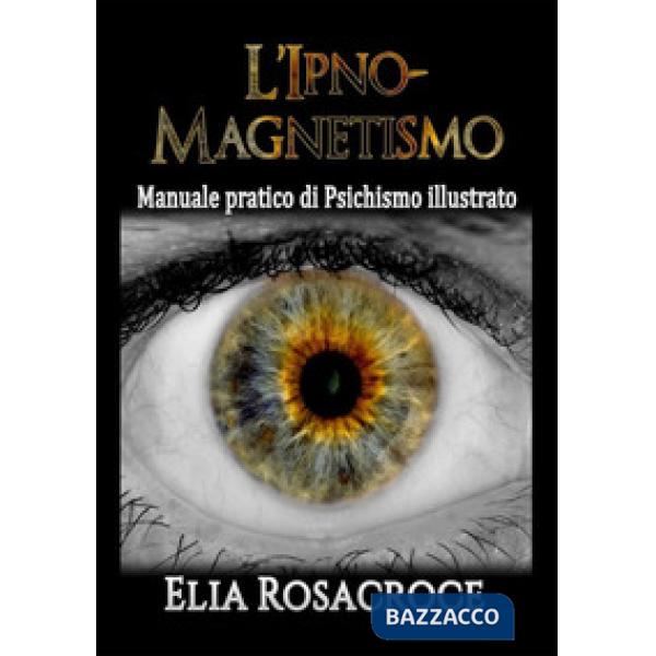 Ipno-magnetismo. Manuale pratico di psichismo illustrato (L')
