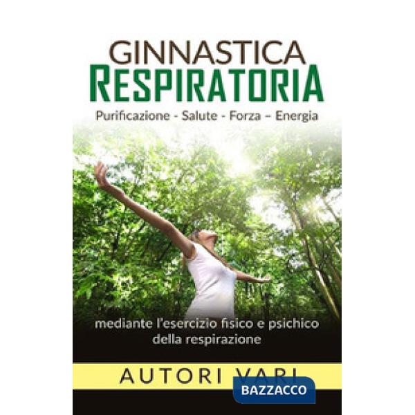 Ginnastica respiratoria. Purificazione, salute, forza, energia mediante l'eserci