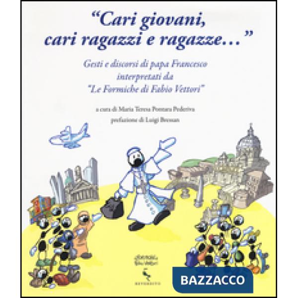 «Cari giovani, cari ragazzi e ragazze...» Gesti e discorsi di papa Francesco interpretati da «Le formiche di Fabio Vettori». Edi