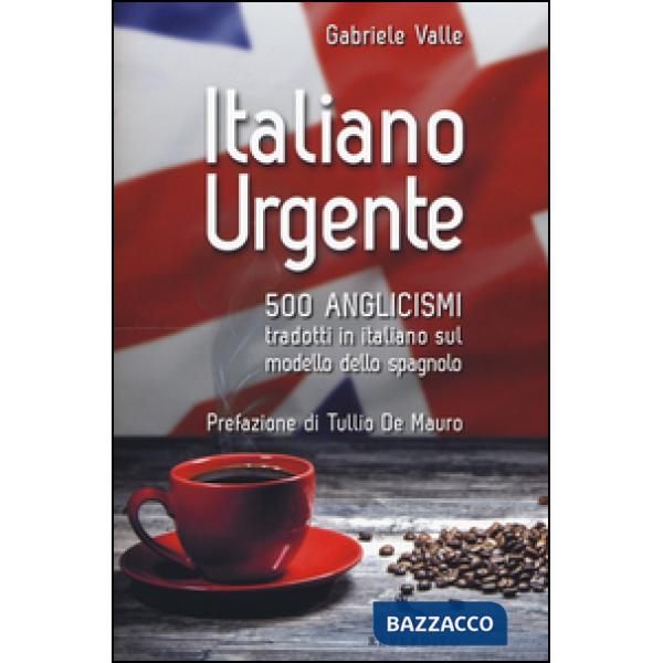 Italiano urgente. 500 anglicismi tradotti in italiano sul modello dello spagnolo
