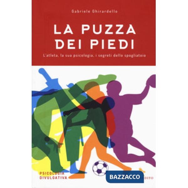 Puzza dei piedi. L'atleta, la sua psicologia, i segreti dello spogliatoio (La)