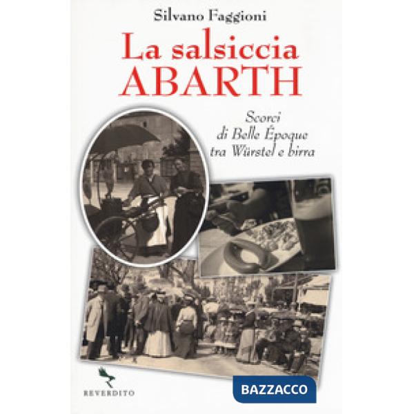 Salsiccia Abarth. Scorci d Belle Époque tra würstel e birra (La)