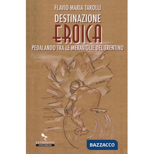 Destinazione Eroica. Pedalando fra le meraviglie del Trentino