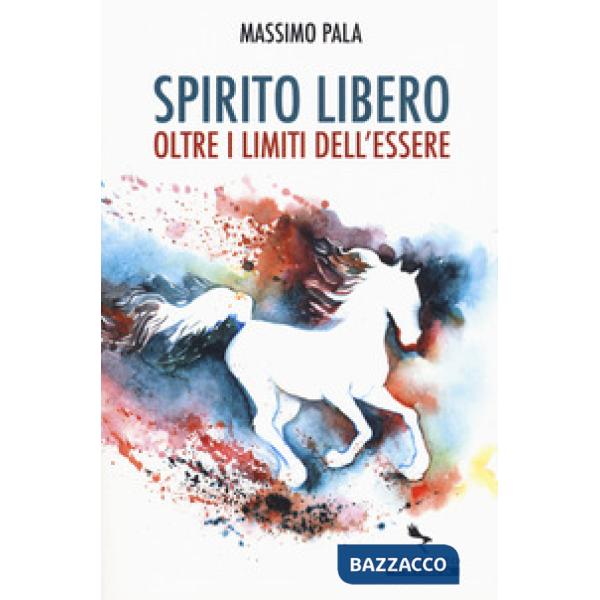 Spirito libero. Oltre i limiti dell'essere