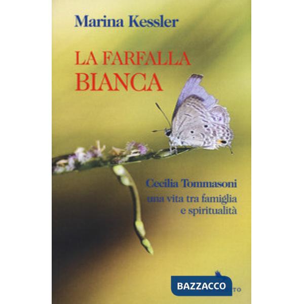 Farfalla bianca. Cecilia Tommasoni, una vita tra famiglia e spiritualità (La)