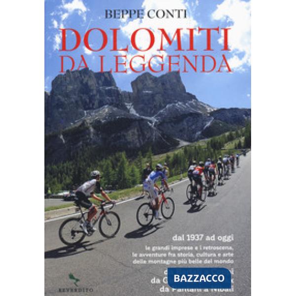 Dolomiti da leggenda. Dal 1937 ad oggi le grandi imprese e i retroscena, le avventure fra storia, cultura e arte delle montagne 