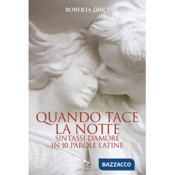 Quando tace la notte. Sintassi d'amore in dieci parole latine
