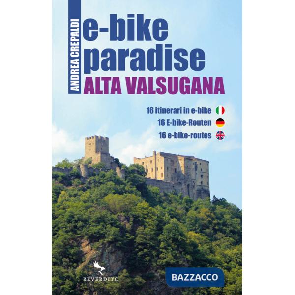 E-bike paradise. Alta Valsugana. 16 itinerari in e-bike. Ediz. italiana, inglese e tedesca. Con Contenuto digitale per download 