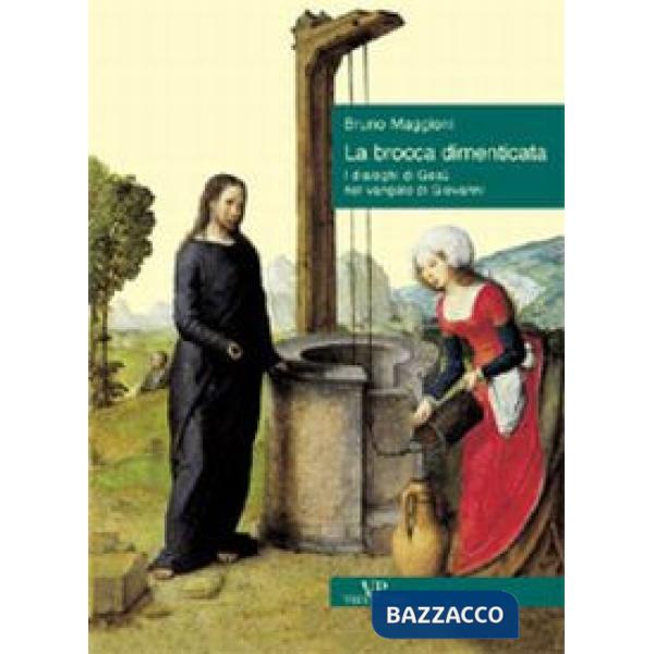 Brocca dimenticata. I dialoghi di Gesù nel Vangelo di Giovanni (La)
