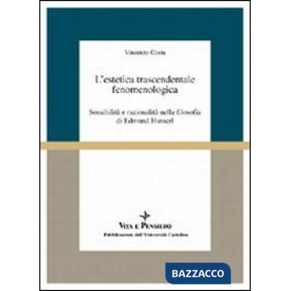 Estetica trascendentale fenomenologica. Sensibilità e razionalità nella filosofia di Edmund Husserl (L')